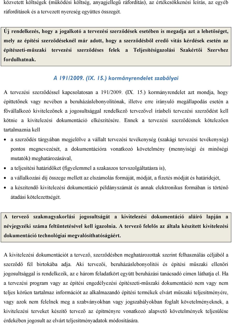 építészeti-műszaki tervezési szerződéses felek a Teljesítésigazolási Szakértői Szervhez fordulhatnak. A 191/2009. (IX. 15.) kormányrendelet szabályai A tervezési szerződéssel kapcsolatosan a 191/2009.