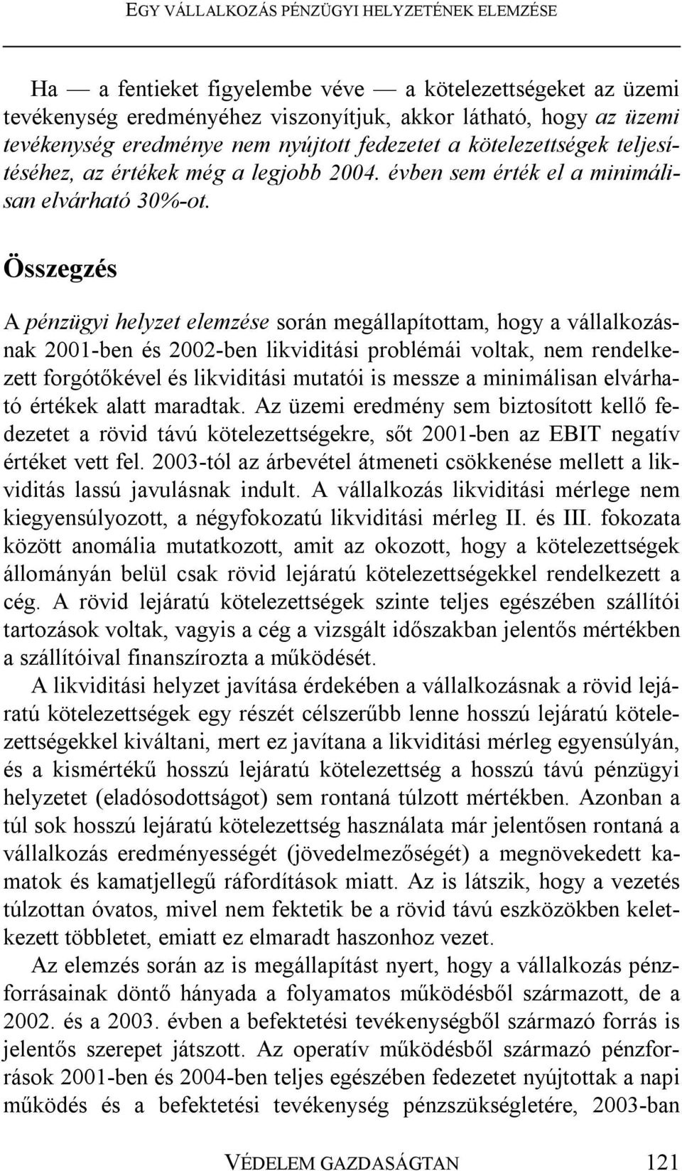 Összegzés A pénzügyi helyzet elemzése során megállapítottam, hogy a vállalkozásnak 2001-ben és 2002-ben likviditási problémái voltak, nem rendelkezett forgótőkével és likviditási mutatói is messze a