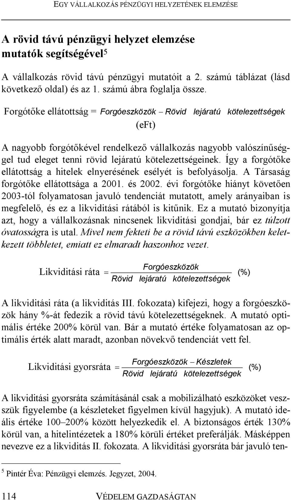 Így a forgótőke ellátottság a hitelek elnyerésének esélyét is befolyásolja. A Társaság forgótőke ellátottsága a 2001. és 2002.