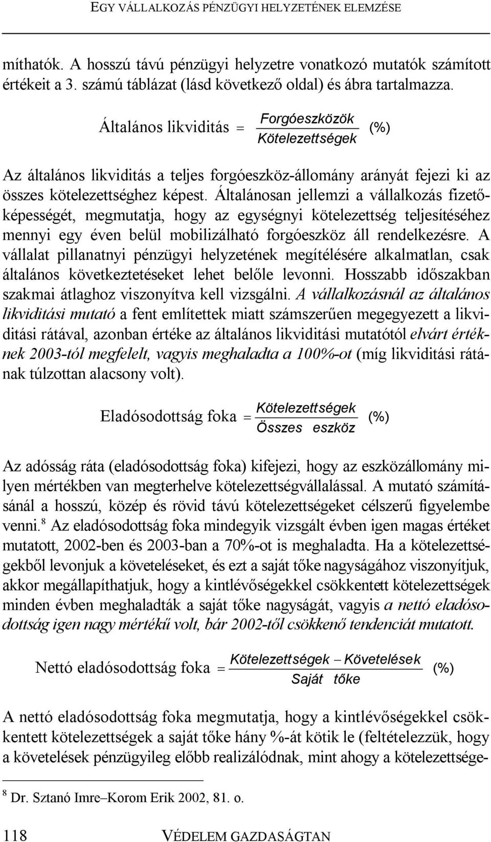 Általánosan jellemzi a vállalkozás fizetőképességét, megmutatja, hogy az egységnyi kötelezettség teljesítéséhez mennyi egy éven belül mobilizálható forgóeszköz áll rendelkezésre.