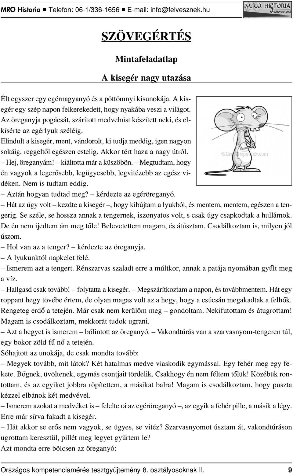 Akkor tért haza a nagy útról. Hej, öreganyám! kiáltotta már a küszöbön. Megtudtam, hogy én vagyok a legerôsebb, legügyesebb, legvitézebb az egész vi - dé ken. Nem is tudtam eddig.