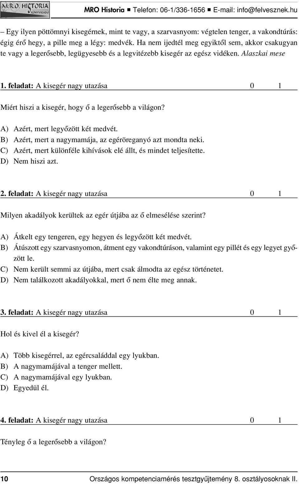 fel adat: A kisegér nagy utazása 0 1 Miért hiszi a kisegér, hogy ô a legerôsebb a világon? A) Azért, mert legyôzött két medvét. B) Azért, mert a nagymamája, az egéröreganyó azt mondta neki.