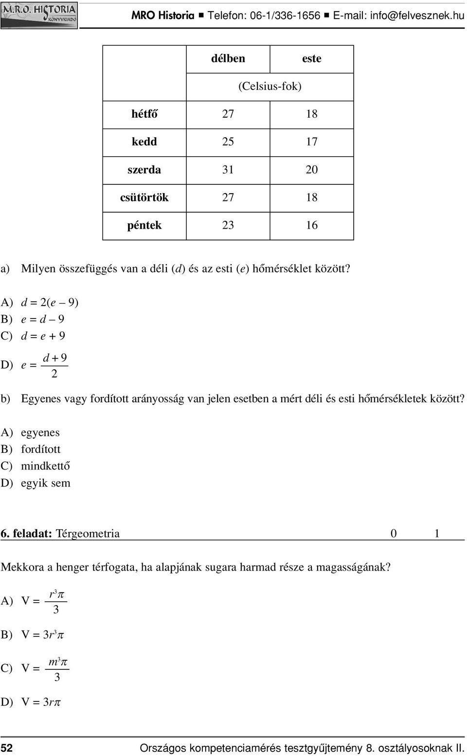 A) d = 2(e 9) B) e = d 9 C) d = e + 9 D) e = d + 9 2 b) Egyenes vagy fordított arányosság van jelen esetben a mért déli és esti hômérsékletek