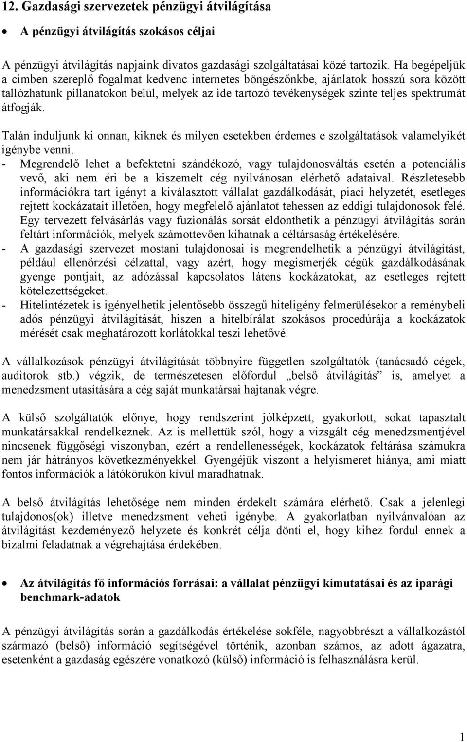 átfogják. Talán induljunk ki onnan, kiknek és milyen esetekben érdemes e szolgáltatások valamelyikét igénybe venni.