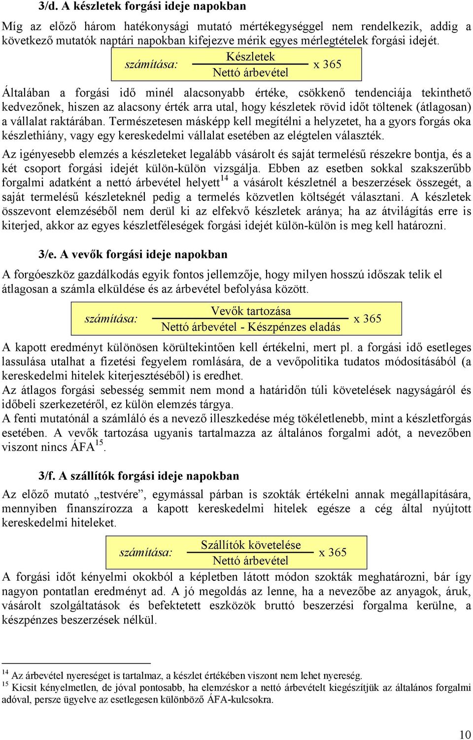 Készletek számítása: x 365 Nettó árbevétel Általában a forgási idő minél alacsonyabb értéke, csökkenő tendenciája tekinthető kedvezőnek, hiszen az alacsony érték arra utal, hogy készletek rövid időt