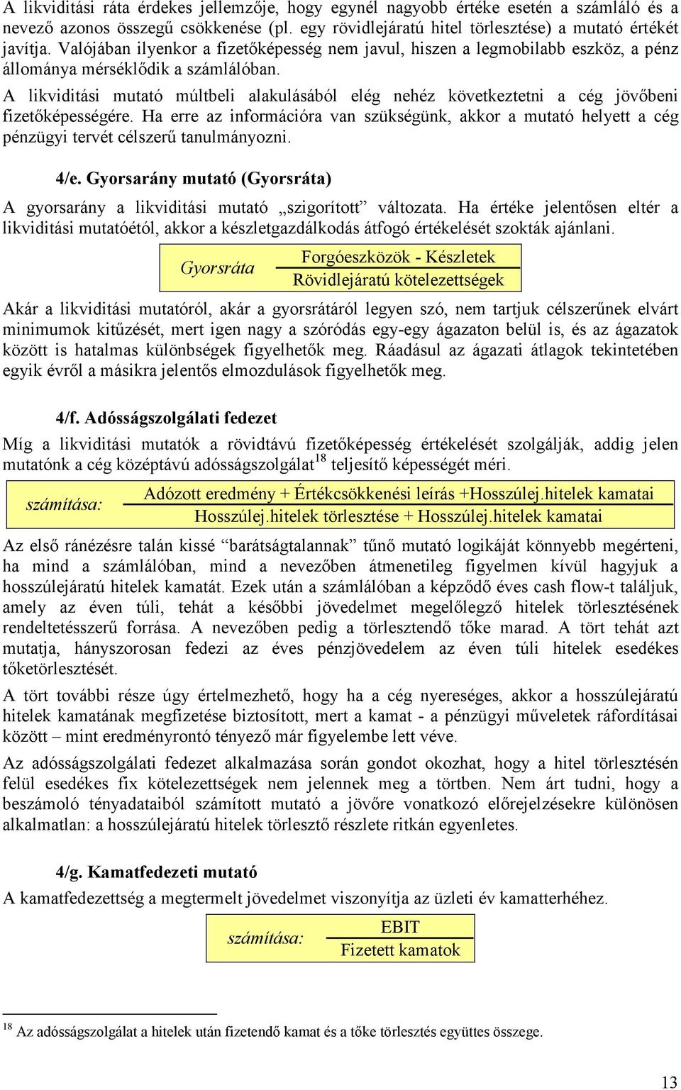 A likviditási mutató múltbeli alakulásából elég nehéz következtetni a cég jövőbeni fizetőképességére.