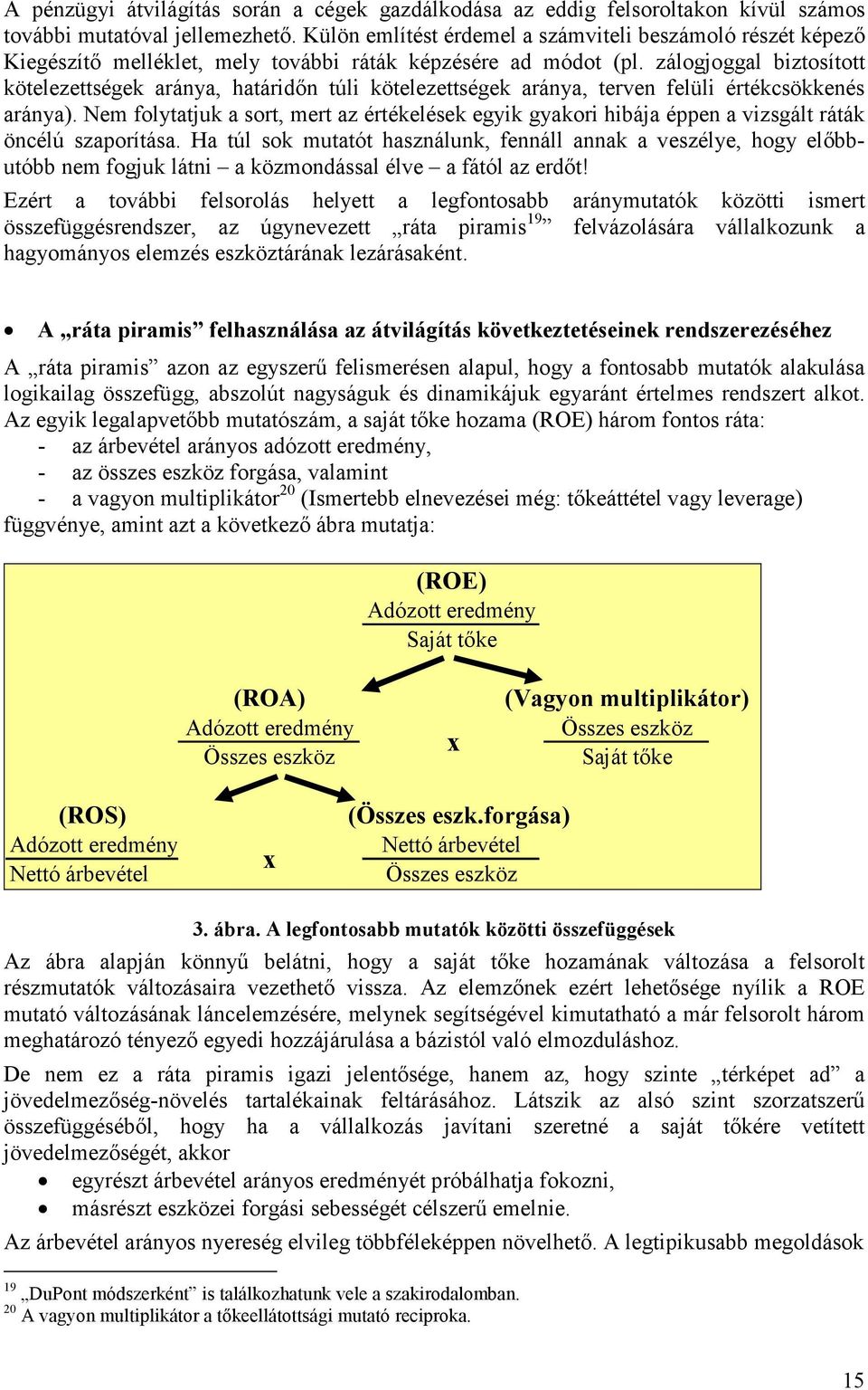 zálogjoggal biztosított kötelezettségek aránya, határidőn túli kötelezettségek aránya, terven felüli értékcsökkenés aránya).