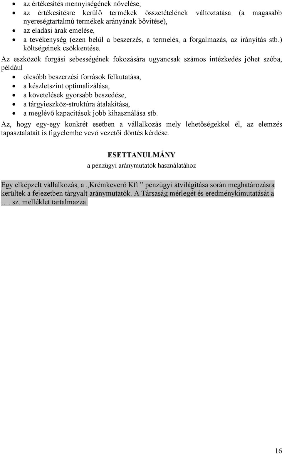 Az eszközök forgási sebességének fokozására ugyancsak számos intézkedés jöhet szóba, például olcsóbb beszerzési források felkutatása, a készletszint optimalizálása, a követelések gyorsabb beszedése,