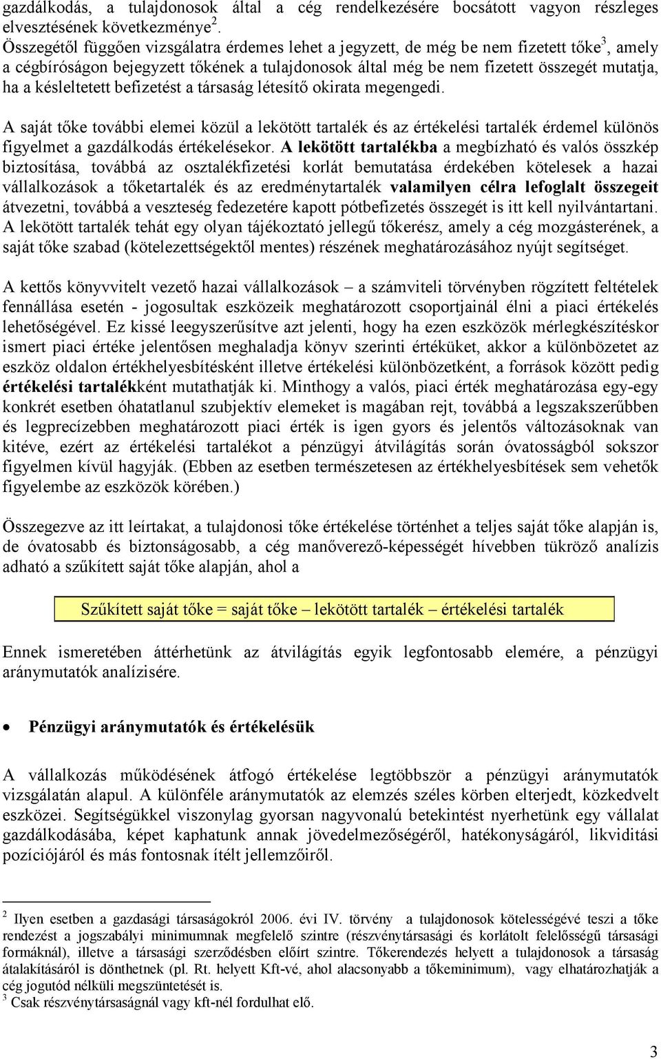 késleltetett befizetést a társaság létesítő okirata megengedi. A saját tőke további elemei közül a lekötött tartalék és az értékelési tartalék érdemel különös figyelmet a gazdálkodás értékelésekor.