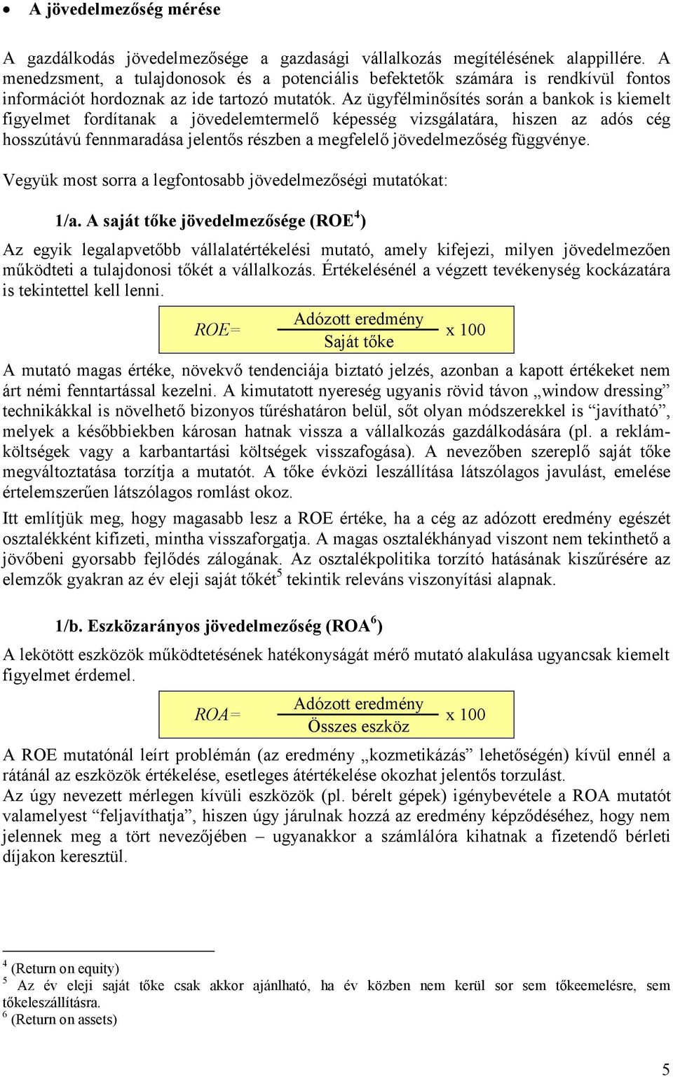 Az ügyfélminősítés során a bankok is kiemelt figyelmet fordítanak a jövedelemtermelő képesség vizsgálatára, hiszen az adós cég hosszútávú fennmaradása jelentős részben a megfelelő jövedelmezőség