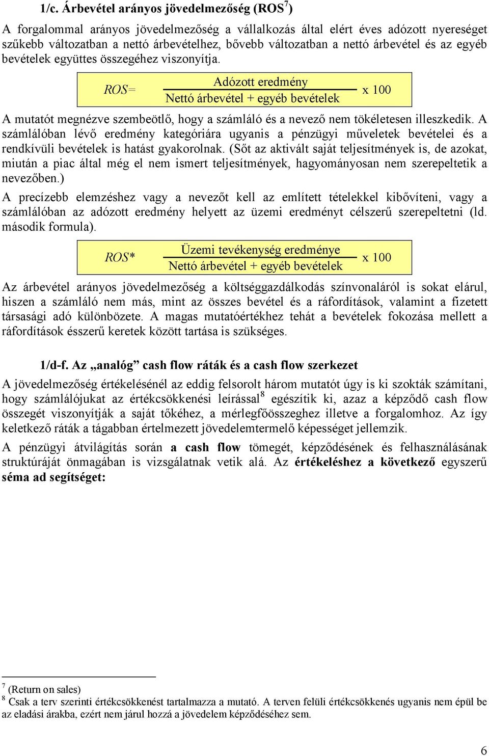 Adózott eredmény ROS= x 100 Nettó árbevétel + egyéb bevételek A mutatót megnézve szembeötlő, hogy a számláló és a nevező nem tökéletesen illeszkedik.