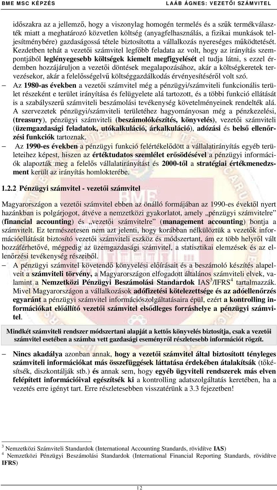 Kezdetben tehát a vezetıi számvitel legfıbb feladata az volt, hogy az irányítás szempontjából leglényegesebb költségek kiemelt megfigyelését el tudja látni, s ezzel érdemben hozzájáruljon a vezetıi