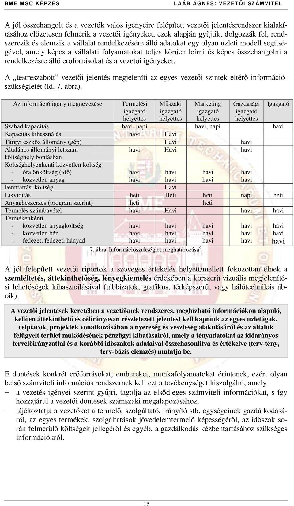 erıforrásokat és a vezetıi igényeket. A testreszabott vezetıi jelentés megjeleníti az egyes vezetıi szintek eltérı információszükségletét (ld. 7. ábra).