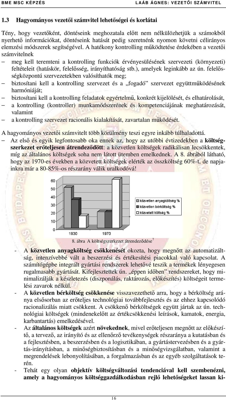 A hatékony kontrolling mőködtetése érdekében a vezetıi számvitelnek meg kell teremteni a kontrolling funkciók érvényesülésének szervezeti (környezeti) feltételeit (hatáskör, felelısség,