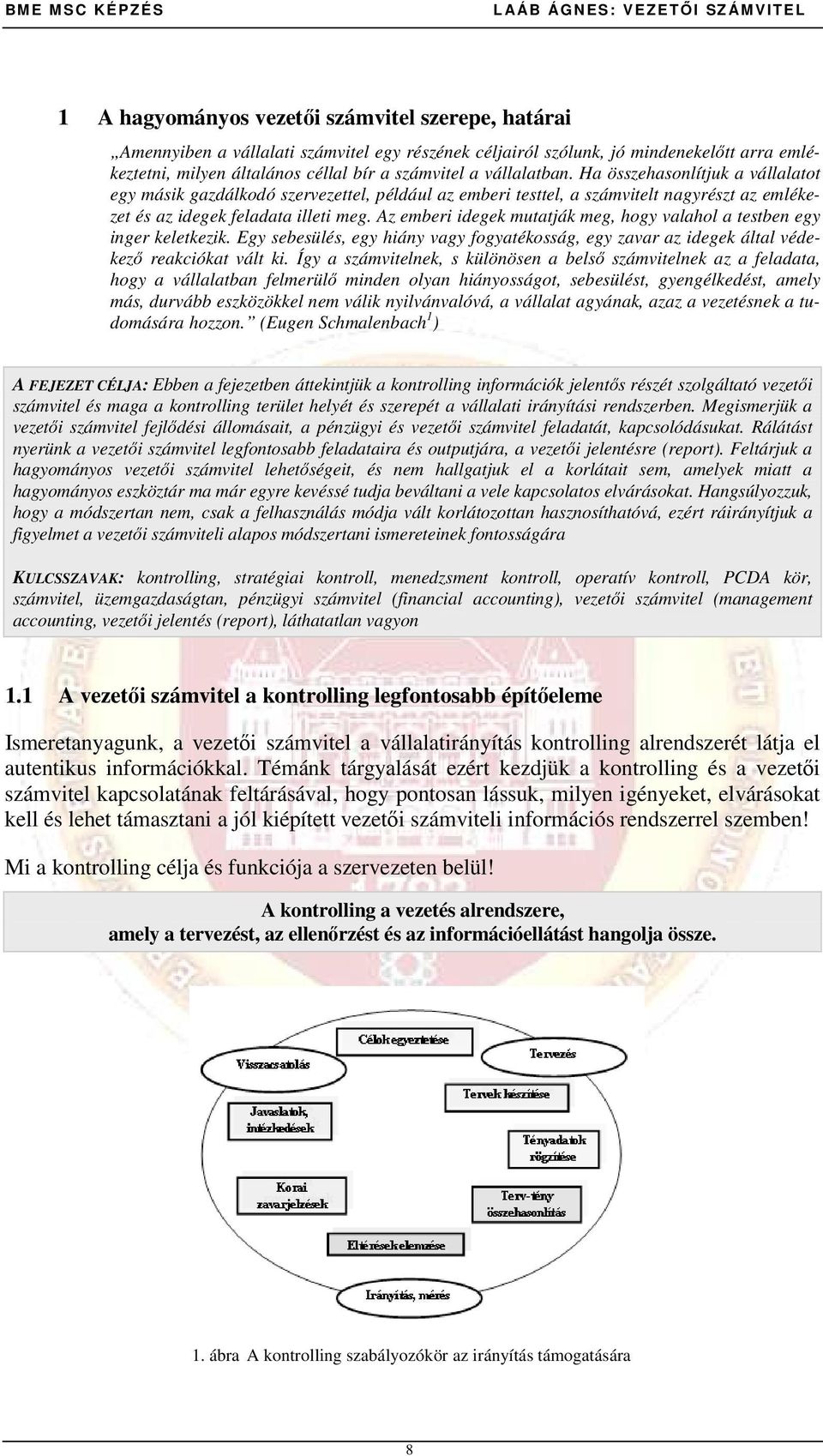 Az emberi idegek mutatják meg, hogy valahol a testben egy inger keletkezik. Egy sebesülés, egy hiány vagy fogyatékosság, egy zavar az idegek által védekezı reakciókat vált ki.