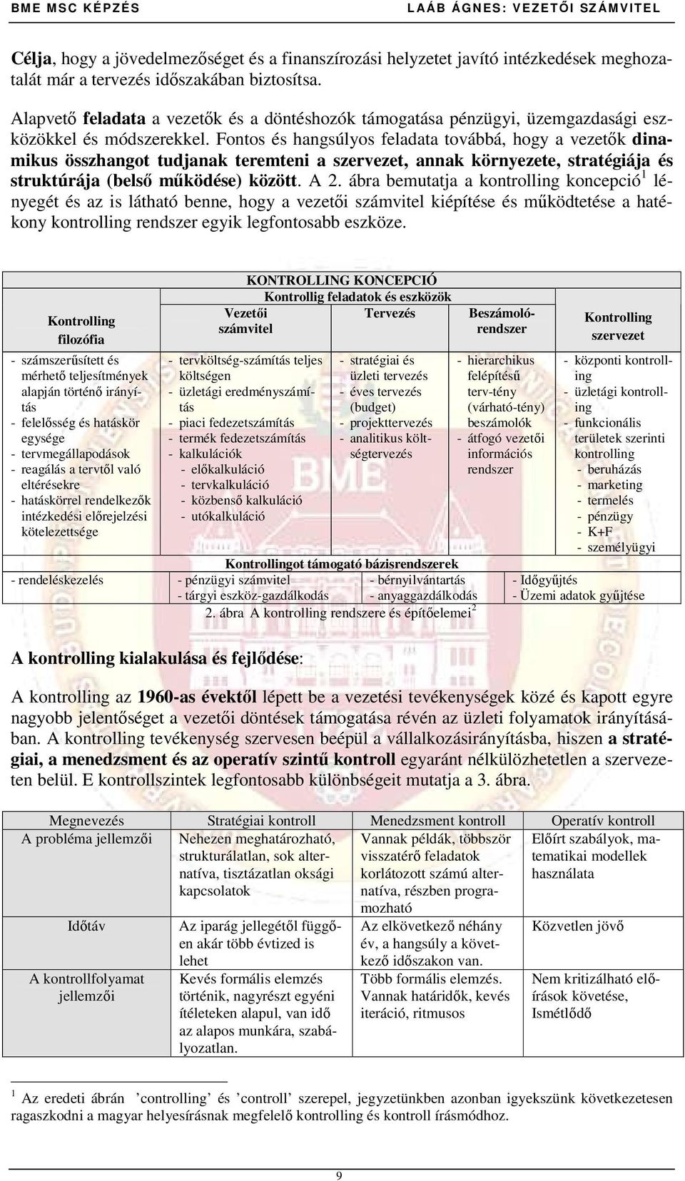 Fontos és hangsúlyos feladata továbbá, hogy a vezetık dinamikus összhangot tudjanak teremteni a szervezet, annak környezete, stratégiája és struktúrája (belsı mőködése) között. A 2.