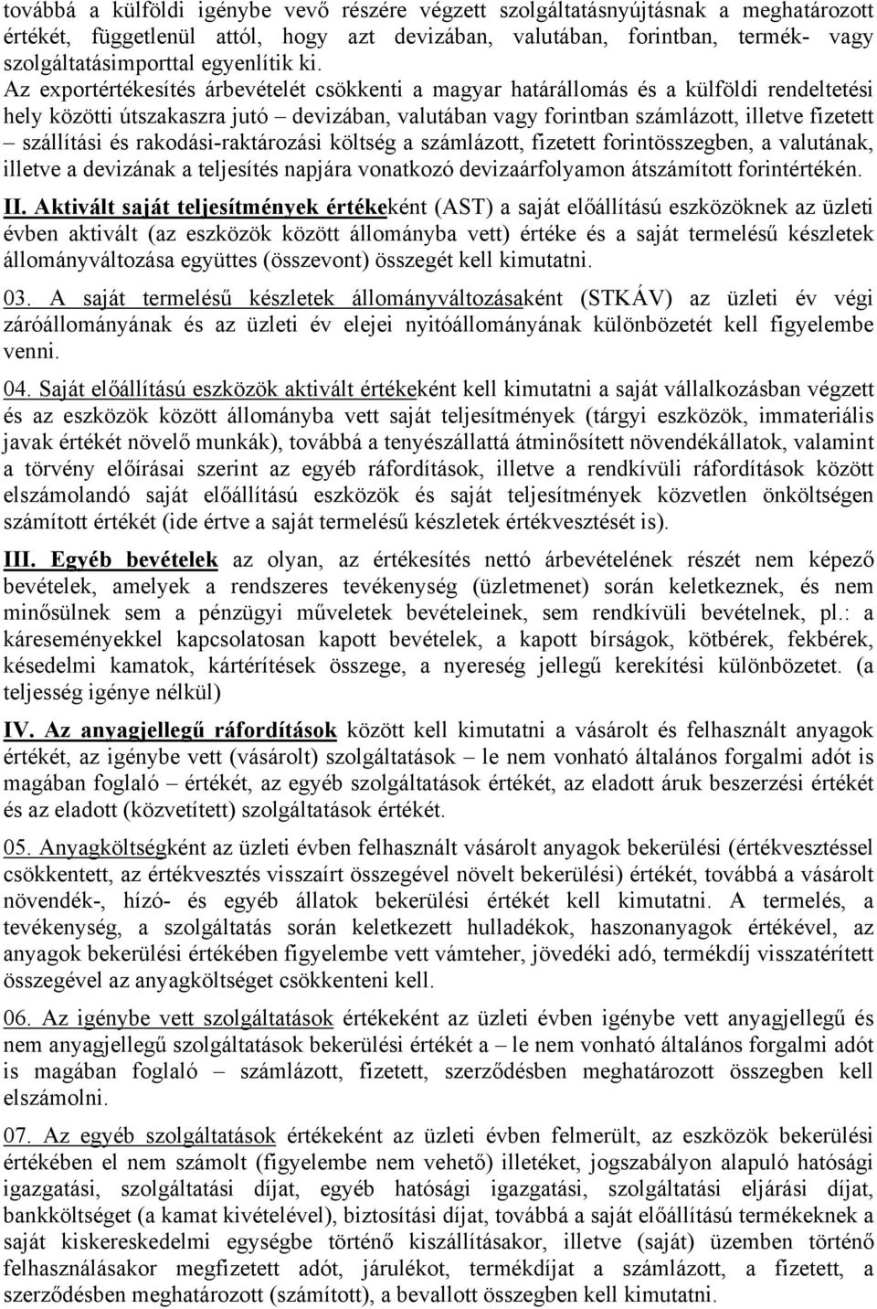 Az exportértékesítés árbevételét csökkenti a magyar határállomás és a külföldi rendeltetési hely közötti útszakaszra jutó devizában, valutában vagy forintban számlázott, illetve fizetett szállítási