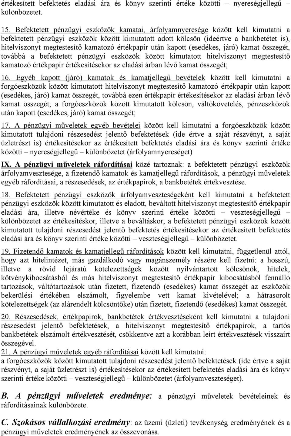 kamatozó értékpapír után kapott (esedékes, járó) kamat összegét, továbbá a befektetett pénzügyi eszközök között kimutatott hitelviszonyt megtestesítő kamatozó értékpapír értékesítésekor az eladási