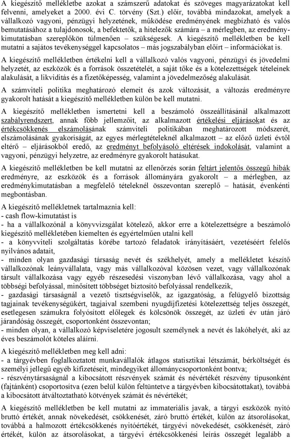 az eredménykimutatásban szereplőkön túlmenően szükségesek. A kiegészítő mellékletben be kell mutatni a sajátos tevékenységgel kapcsolatos más jogszabályban előírt információkat is.