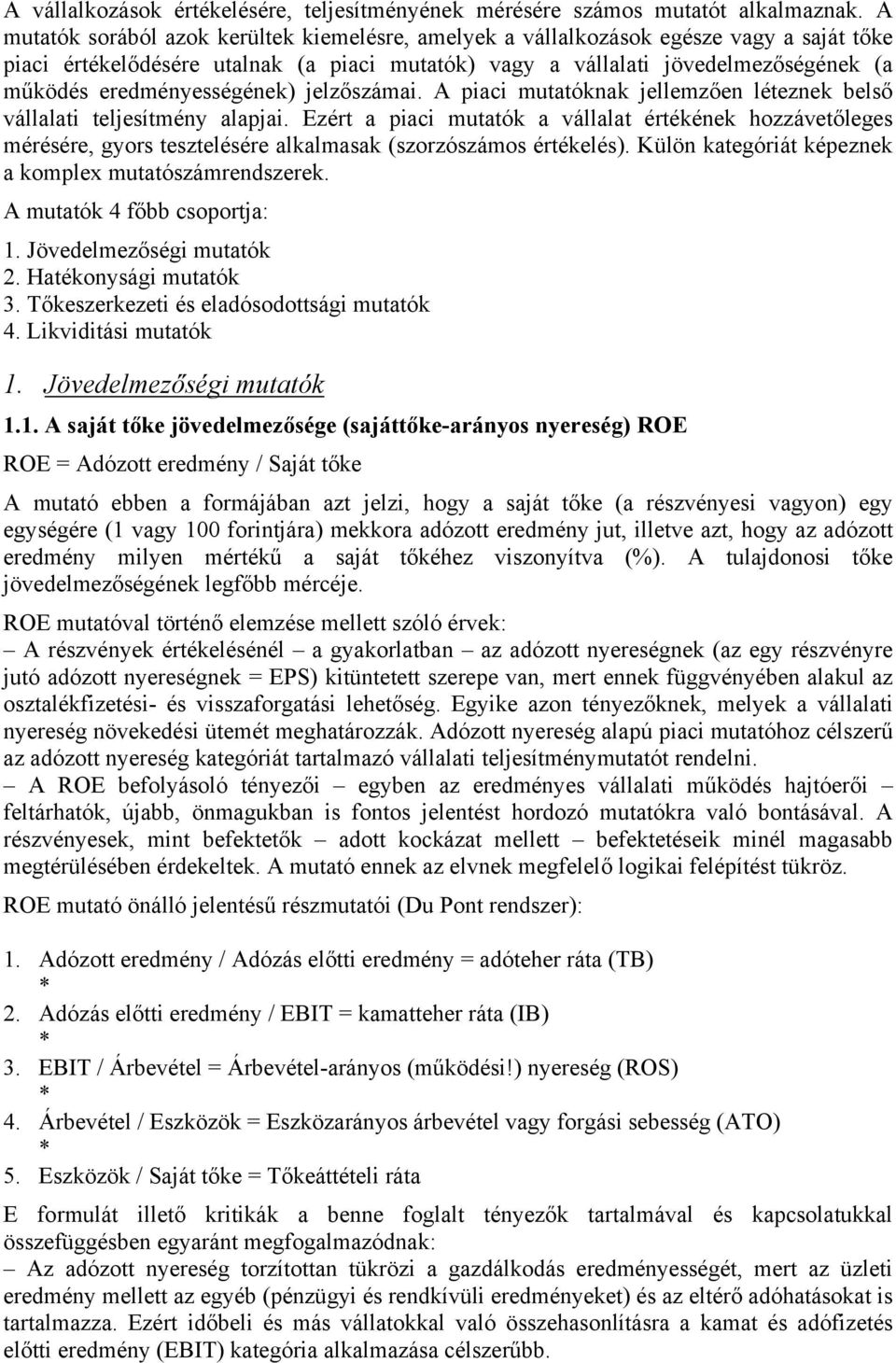 eredményességének) jelzőszámai. A piaci mutatóknak jellemzően léteznek belső vállalati teljesítmény alapjai.