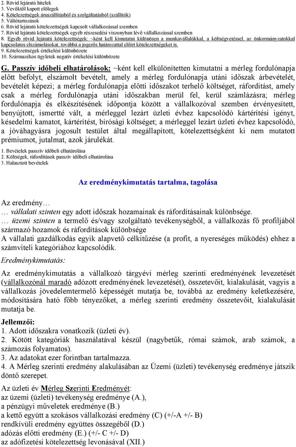 Egyéb rövid lejáratú kötelezettségek: ~ként kell kimutatni különösen a munkavállalókkal, a költségvetéssel, az önkormányzatokkal kapcsolatos elszámolásokat, továbbá a jogerős határozattal előírt