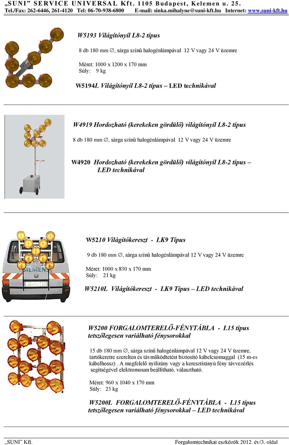 Világítókereszt - LK9 Típus 9 db 180 mm, sárga színű halogénlámpával 12 V vagy 24 V üzemre Méret: 1000 x 830 x 170 mm Súly: 21 kg W5210L Világítókereszt - LK9 Típus LED technikával W5200