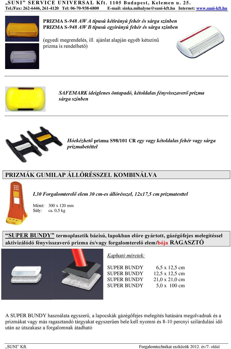 prizmabetéttel PRIZMÁK GUMILAP ÁLLÓRÉSSZEL KOMBINÁLVA L30 Forgalomterelő elem 30 cm-es állórésszel, 12x17,5 cm prizmatesttel Méret: 300 x 120 mm Súly: ca.