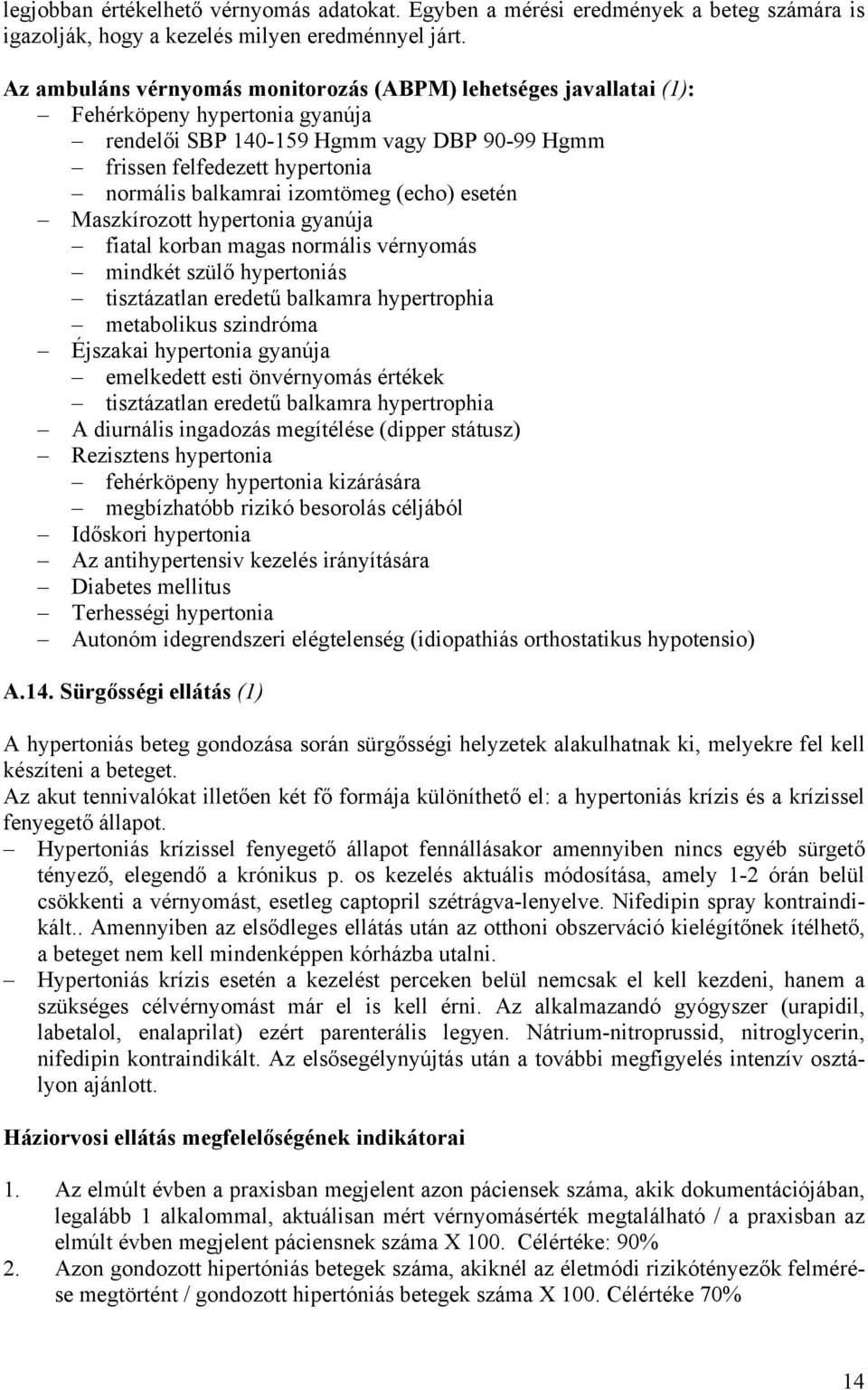 izomtömeg (echo) esetén Maszkírozott hypertonia gyanúja fiatal korban magas normális vérnyomás mindkét szülő hypertoniás tisztázatlan eredetű balkamra hypertrophia metabolikus szindróma Éjszakai