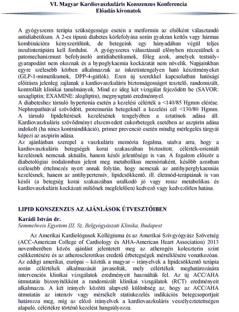 A gyógyszeres választásnál előnyben részesülnek a patomechanizmust befolyásoló antidiabetikumok, főleg azok, amelyek testsúlygyarapodást nem okoznak és a hypoglykaemia kockázatát nem növelik.