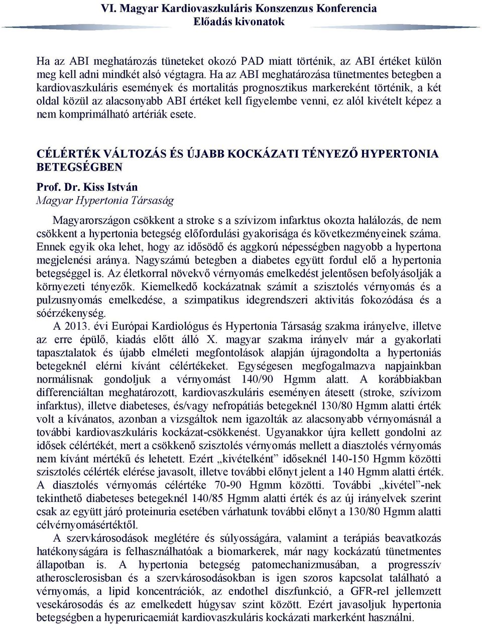 alól kivételt képez a nem komprimálható artériák esete. CÉLÉRTÉK VÁLTOZÁS ÉS ÚJABB KOCKÁZATI TÉNYEZŐ HYPERTONIA BETEGSÉGBEN Prof. Dr.