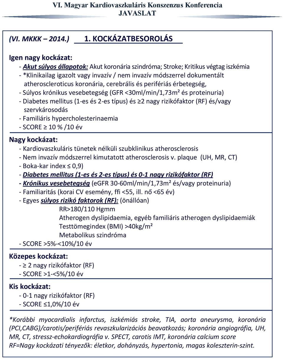 atheroscleroticus koronária, cerebrális és perifériás érbetegség, Súlyos krónikus vesebetegség (GFR <30ml/min/1,73m² és proteinuria) Diabetes mellitus (1 es és 2 es típus) és 2 nagy rizikófaktor (RF)