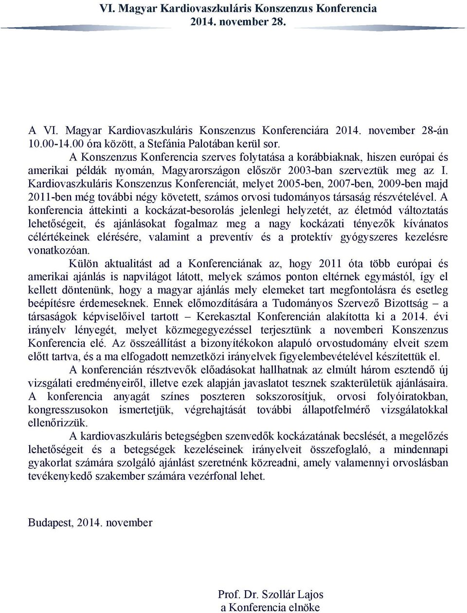 Kardiovaszkuláris Konszenzus Konferenciát, melyet 2005-ben, 2007-ben, 2009-ben majd 2011-ben még további négy követett, számos orvosi tudományos társaság részvételével.