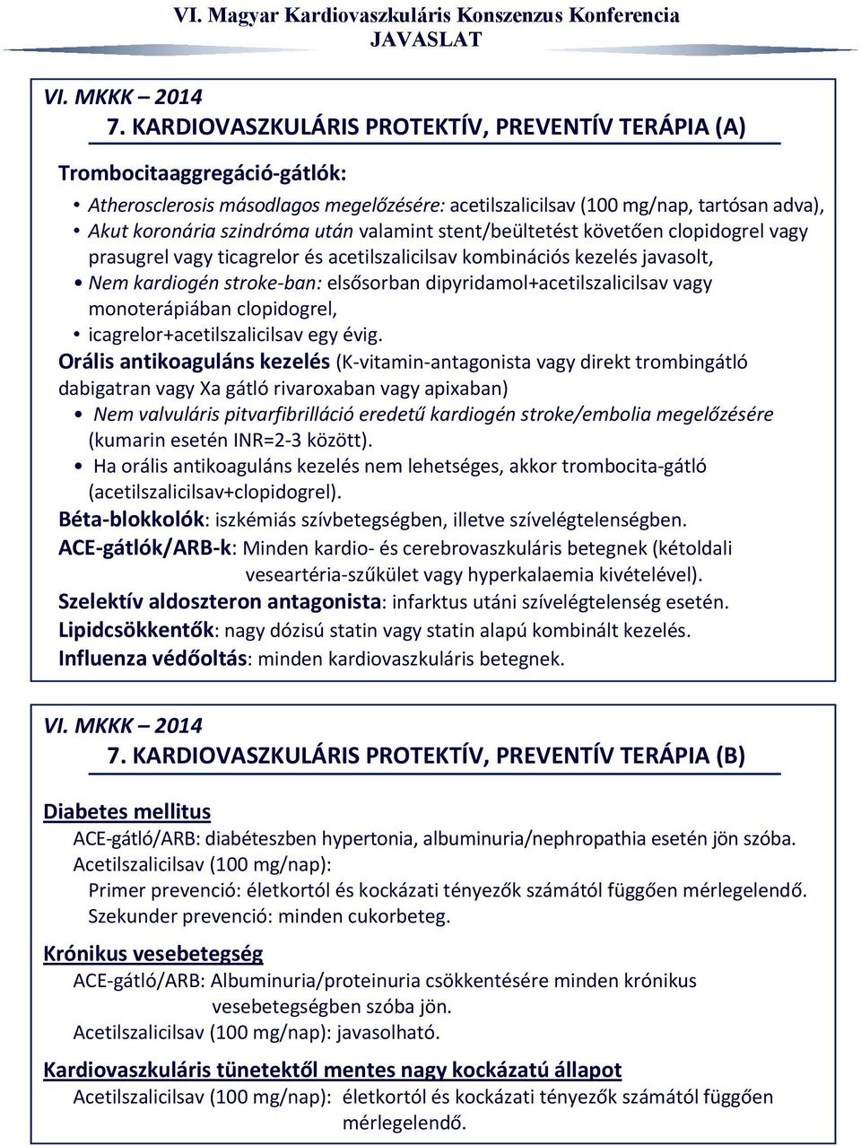 valamint stent/beültetést követően clopidogrel vagy prasugrel vagy ticagrelor és acetilszalicilsav kombinációs kezelés javasolt, Nem kardiogén stroke ban: elsősorban dipyridamol+acetilszalicilsav