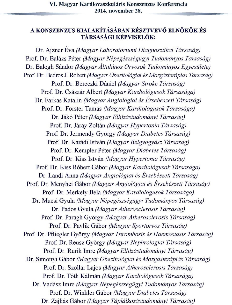 Farkas Katalin (Magyar Angiológiai és Érsebészeti Társaság) Prof. Dr. Forster Tamás (Magyar Kardiológusok Társasága) Dr. Jákó Péter (Magyar Elhízástudományi Társaság) Prof. Dr. Járay Zoltán (Magyar Hypertonia Társaság) Prof.