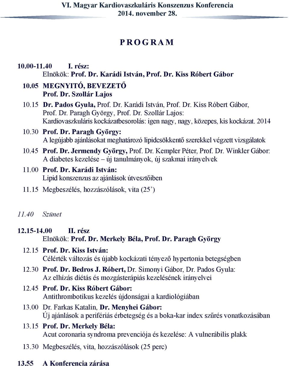 45 Prof. Dr. Jermendy György, Prof. Dr. Kempler Péter, Prof. Dr. Winkler Gábor: A diabetes kezelése új tanulmányok, új szakmai irányelvek 11.00 Prof. Dr. Karádi István: Lipid konszenzus az ajánlások útvesztőiben 11.