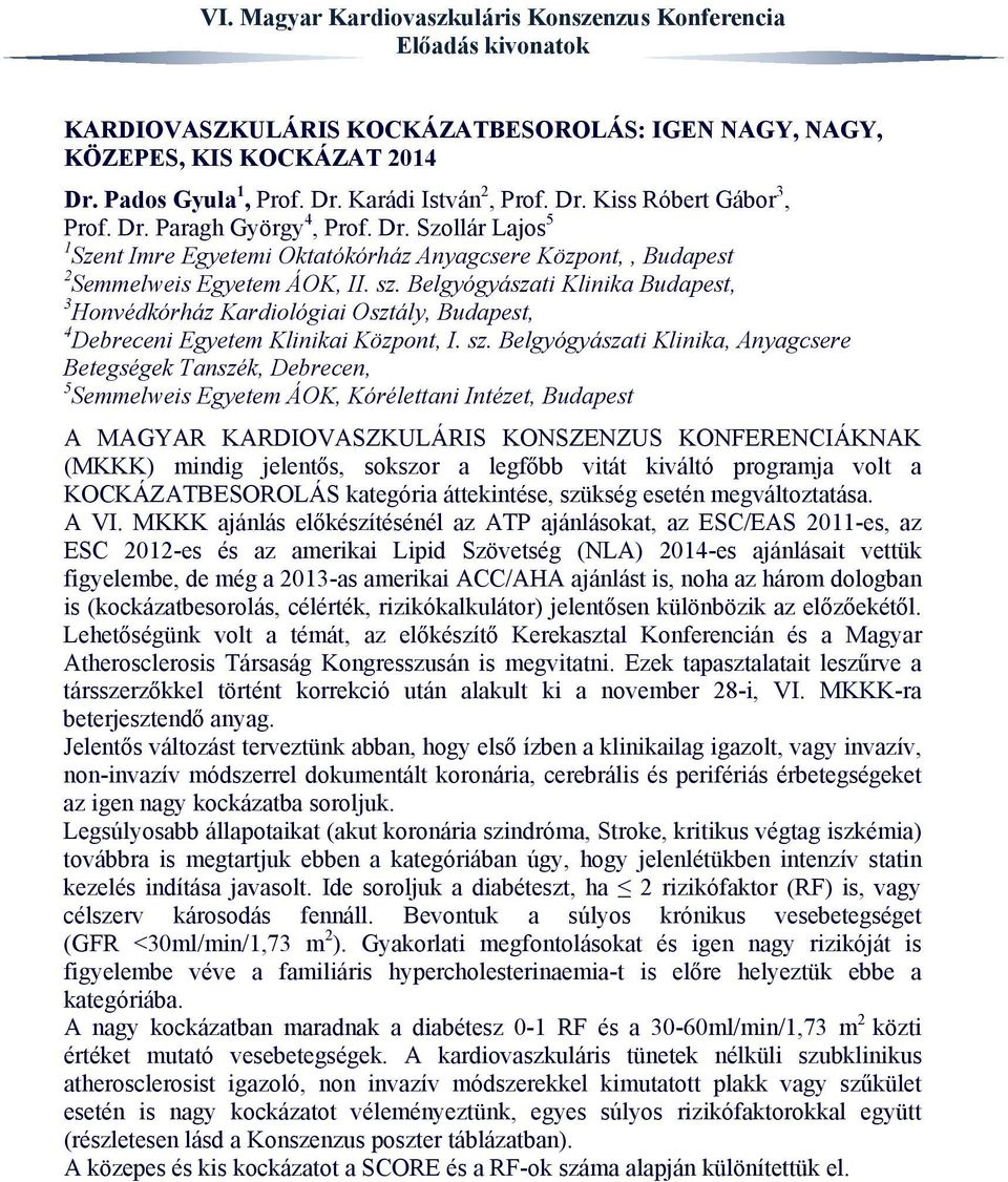 Belgyógyászati Klinika Budapest, 3 Honvédkórház Kardiológiai Osztály, Budapest, 4 Debreceni Egyetem Klinikai Központ, I. sz.