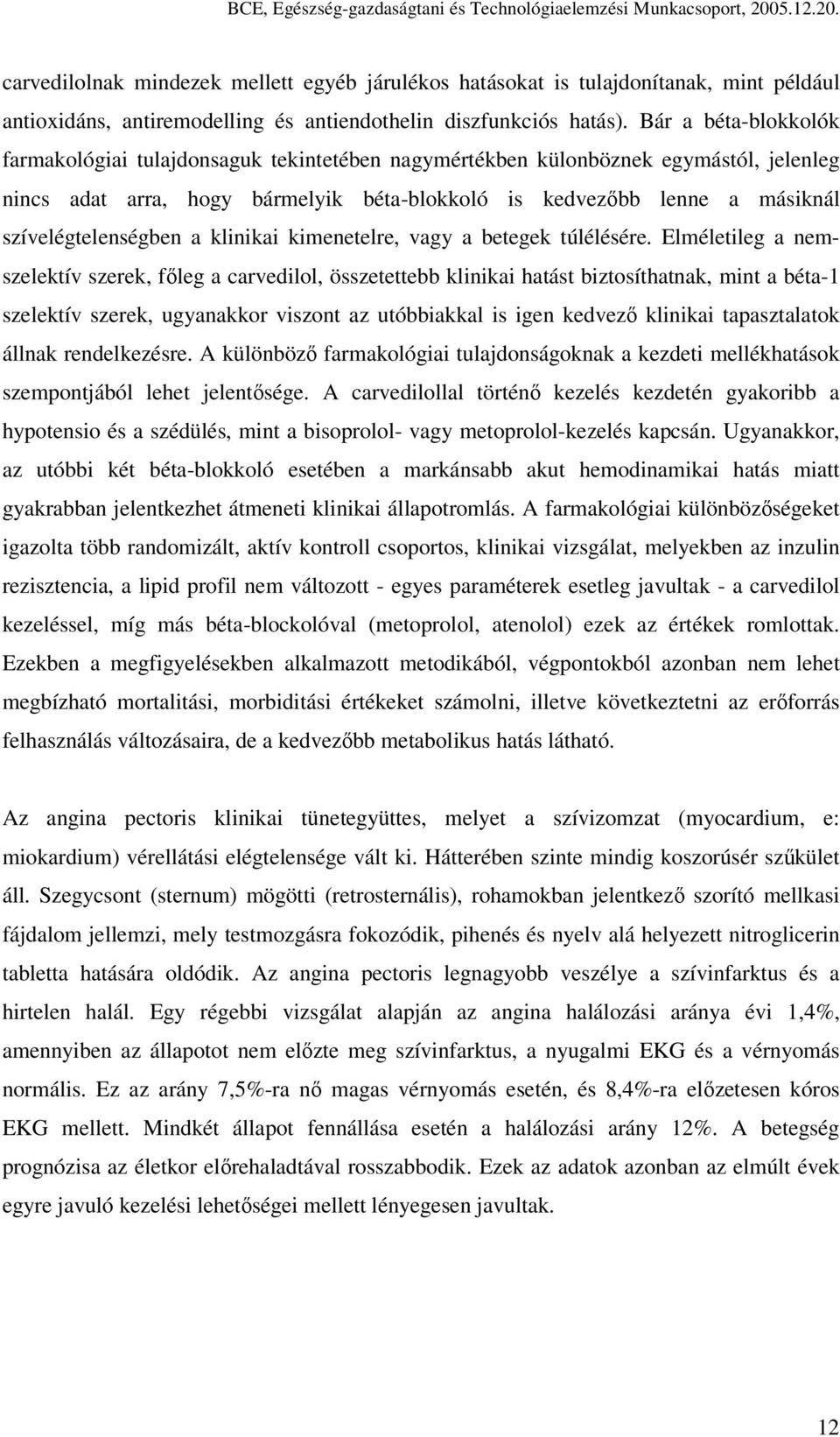 Bár a béta-blokkolók farmakológiai tulajdonsaguk tekintetében nagymértékben külonböznek egymástól, jelenleg nincs adat arra, hogy bármelyik béta-blokkoló is kedvezőbb lenne a másiknál