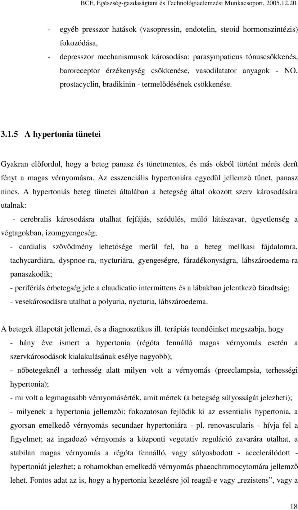 - egyéb presszor hatások (vasopressin, endotelin, steoid hormonszintézis) fokozódása, - depresszor mechanismusok károsodása: parasympaticus tónuscsökkenés, baroreceptor érzékenység csökkenése,