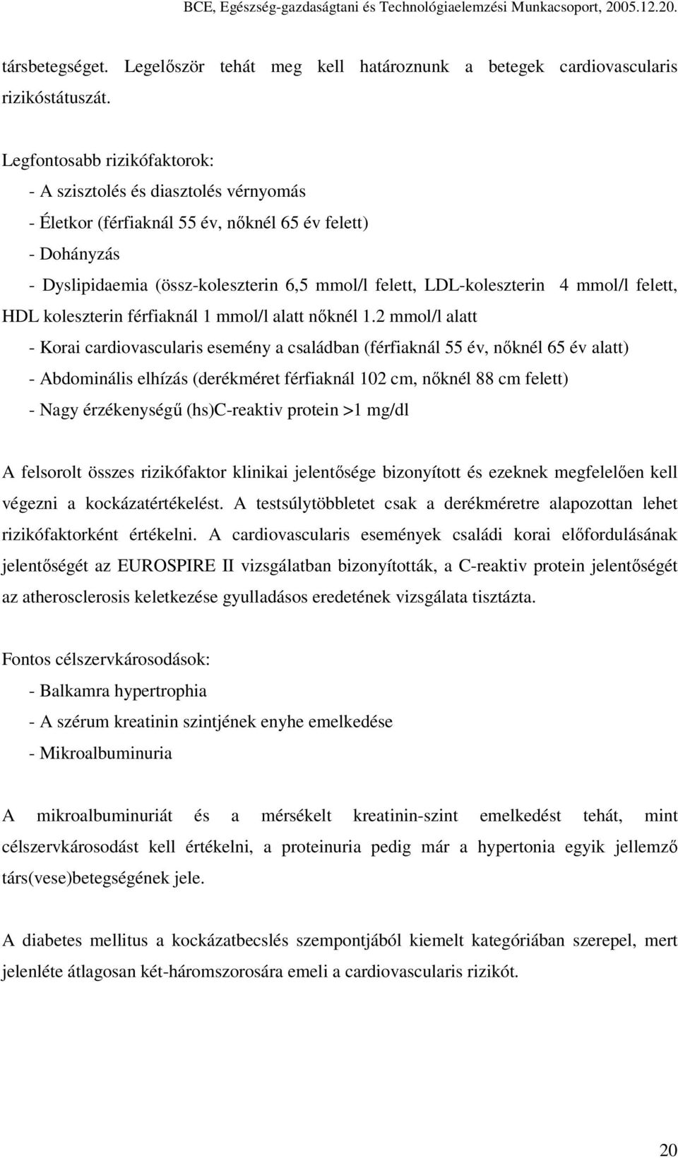 4 mmol/l felett, HDL koleszterin férfiaknál 1 mmol/l alatt nőknél 1.