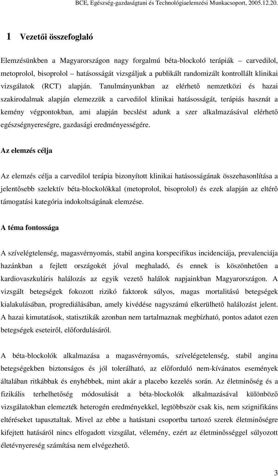 1 Vezetői összefoglaló Elemzésünkben a Magyarországon nagy forgalmú béta-blockoló terápiák carvedilol, metoprolol, bisoprolol hatásosságát vizsgáljuk a publikált randomizált kontrollált klinikai