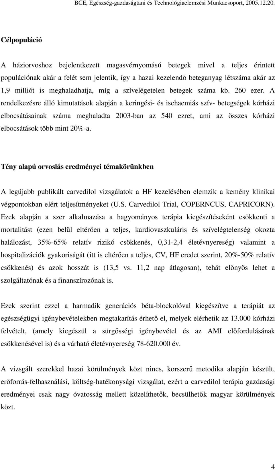 Célpopuláció A háziorvoshoz bejelentkezett magasvérnyomású betegek mivel a teljes érintett populációnak akár a felét sem jelentik, így a hazai kezelendő beteganyag létszáma akár az 1,9 milliót is