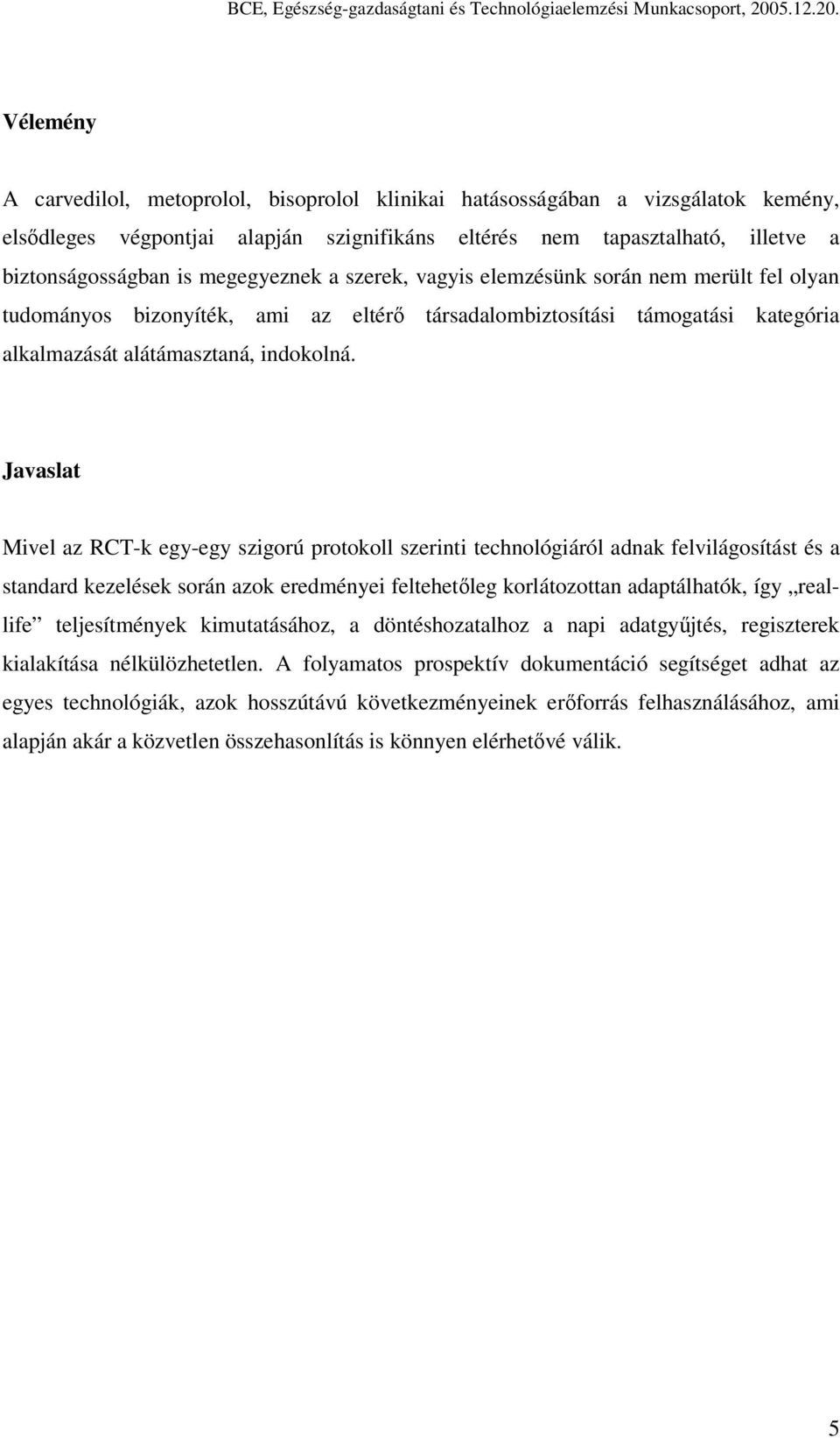 Vélemény A carvedilol, metoprolol, bisoprolol klinikai hatásosságában a vizsgálatok kemény, elsődleges végpontjai alapján szignifikáns eltérés nem tapasztalható, illetve a biztonságosságban is