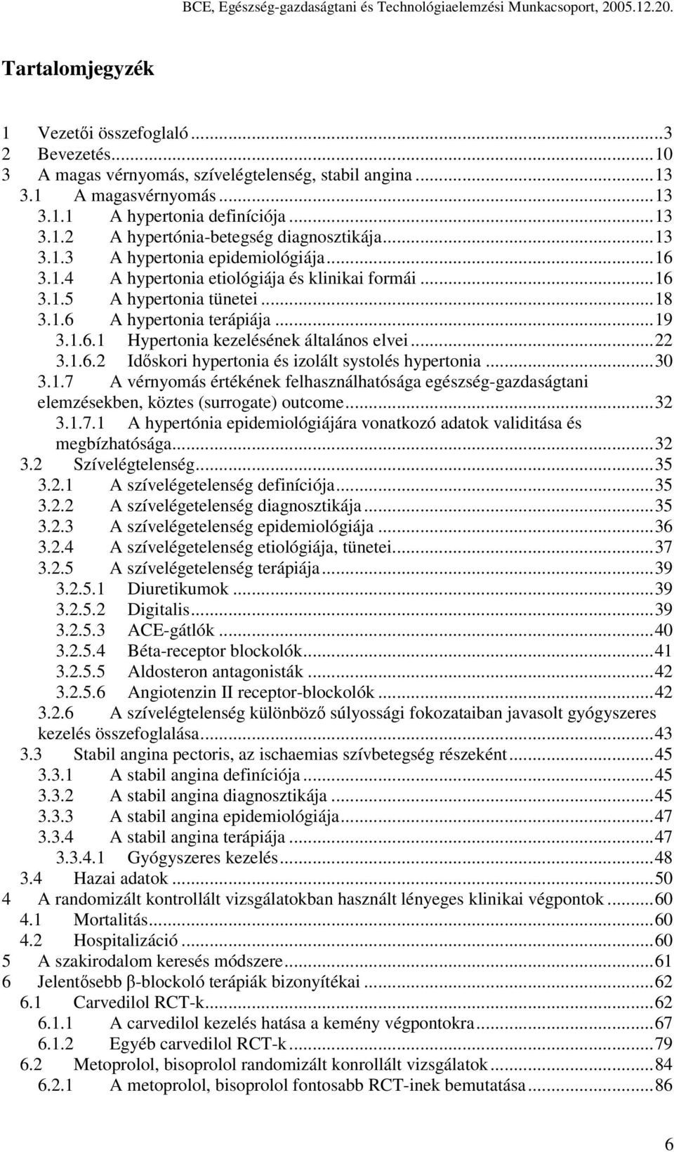 ..16 3.1.5 A hypertonia tünetei...18 3.1.6 A hypertonia terápiája...19 3.1.6.1 Hypertonia kezelésének általános elvei...22 3.1.6.2 Időskori hypertonia és izolált systolés hypertonia...30 3.1.7 A vérnyomás értékének felhasználhatósága egészség-gazdaságtani elemzésekben, köztes (surrogate) outcome.