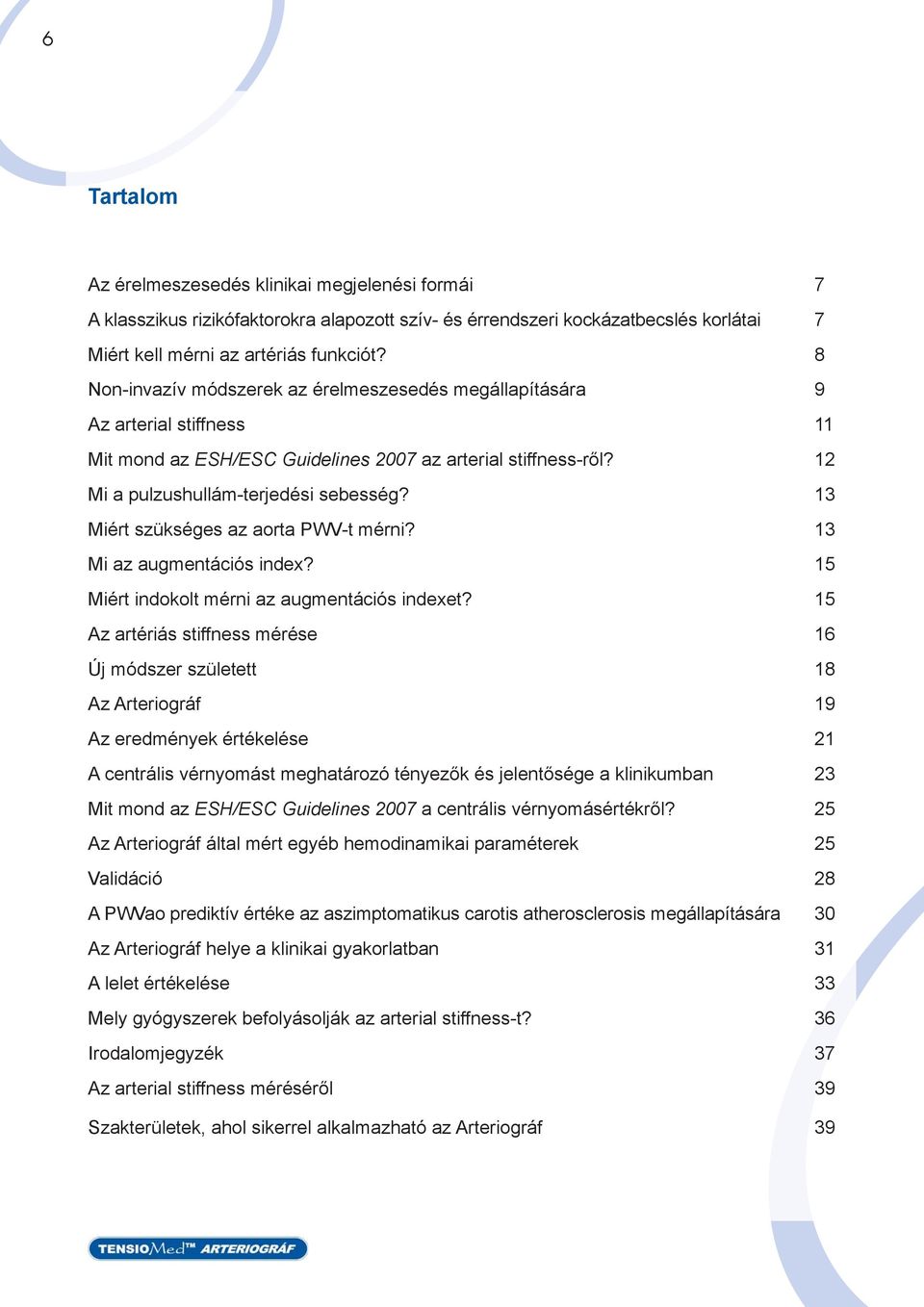 13 Miért szükséges az aorta PWV-t mérni? 13 Mi az augmentációs index? 15 Miért indokolt mérni az augmentációs indexet?