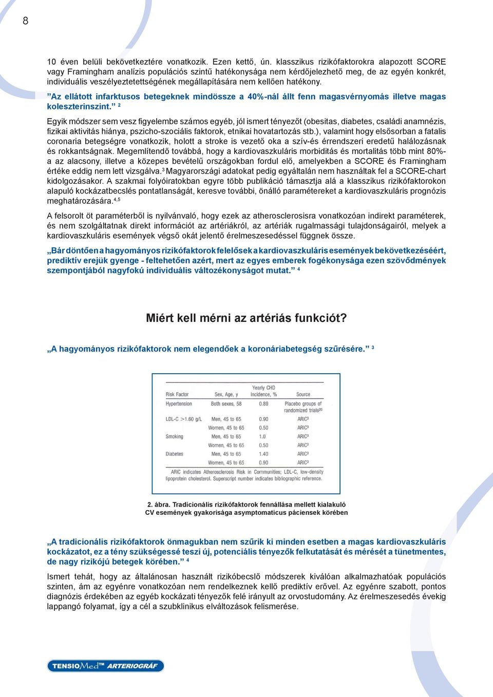 nem kellően hatékony. Az ellátott infarktusos betegeknek mindössze a 40%-nál állt fenn magasvérnyomás illetve magas koleszterinszint.