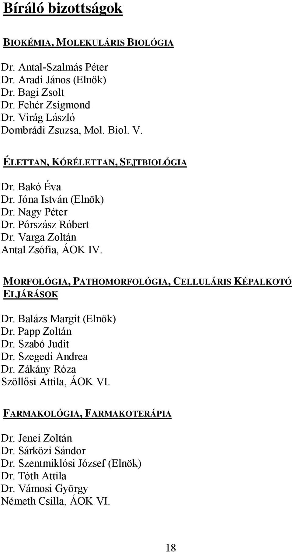 Varga Zoltán Antal Zsófia, ÁOK IV. MORFOLÓGIA, PATHOMORFOLÓGIA, CELLULÁRIS KÉPALKOTÓ ELJÁRÁSOK Dr. Balázs Margit (Elnök) Dr. Papp Zoltán Dr. Szabó Judit Dr.