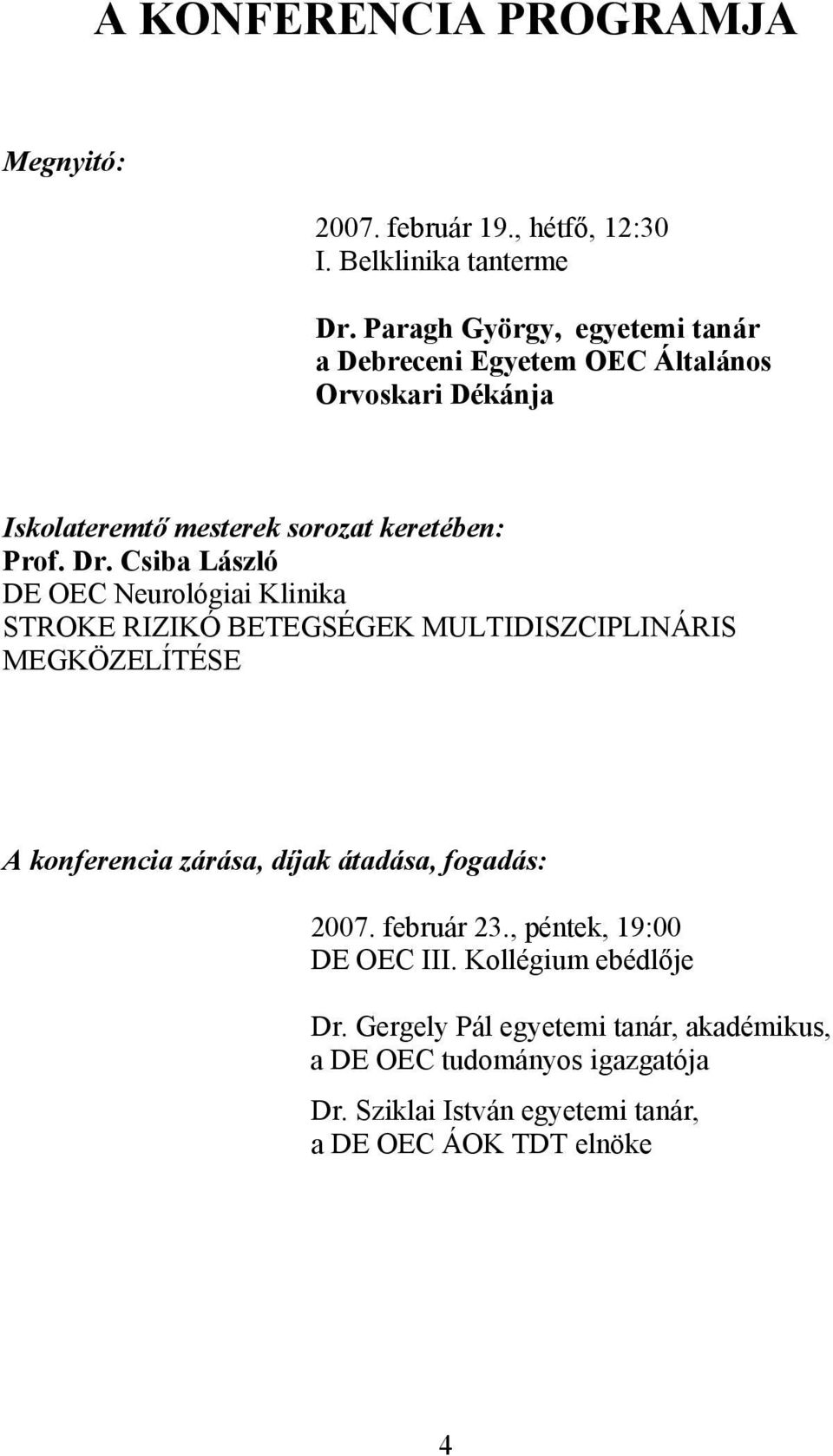 Csiba László DE OEC Neurológiai Klinika STROKE RIZIKÓ BETEGSÉGEK MULTIDISZCIPLINÁRIS MEGKÖZELÍTÉSE A konferencia zárása, díjak átadása,