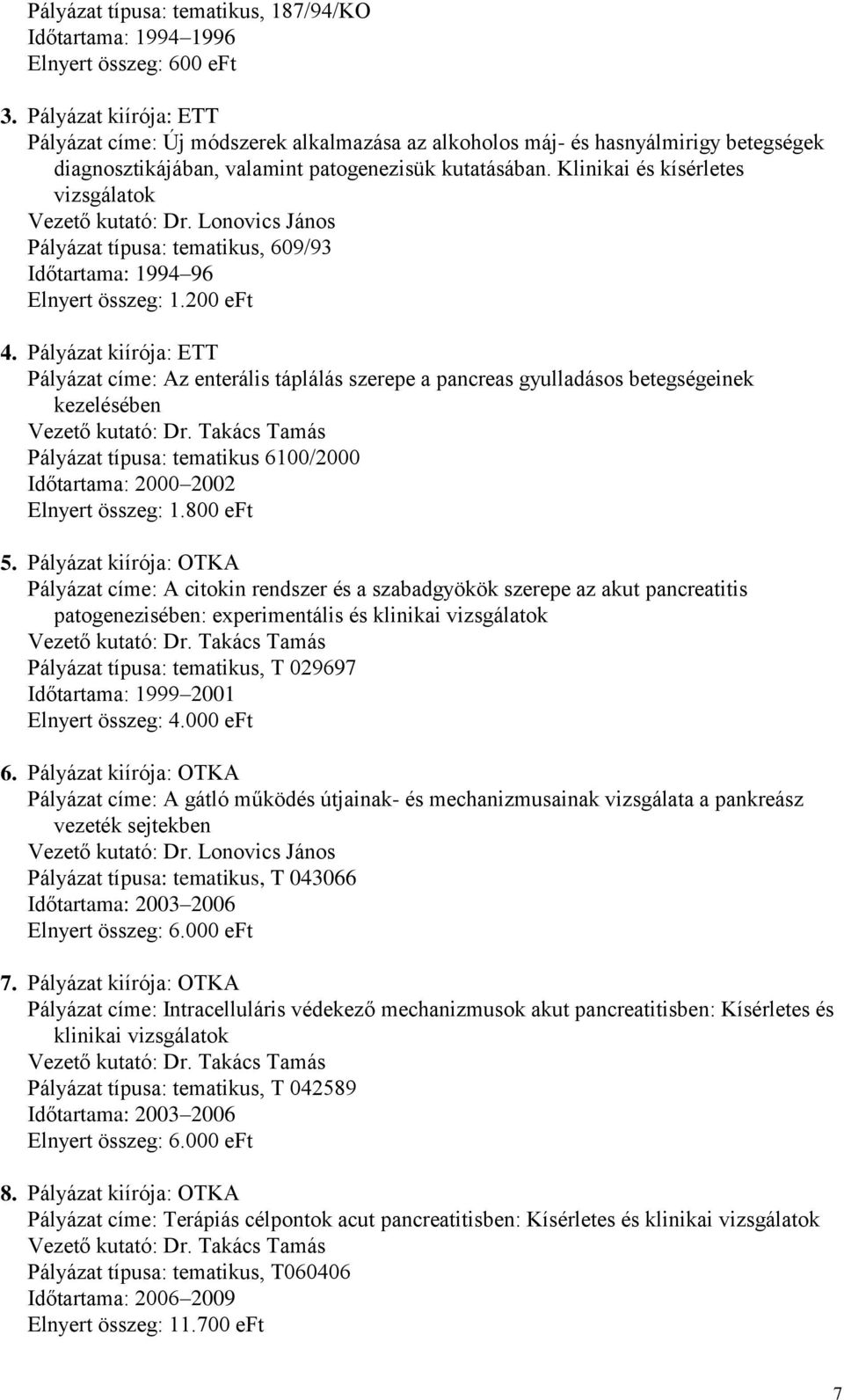 Klinikai és kísérletes vizsgálatok Vezető kutató: Dr. Lonovics János Pályázat típusa: tematikus, 609/93 Időtartama: 1994 96 Elnyert összeg: 1.200 eft 4.