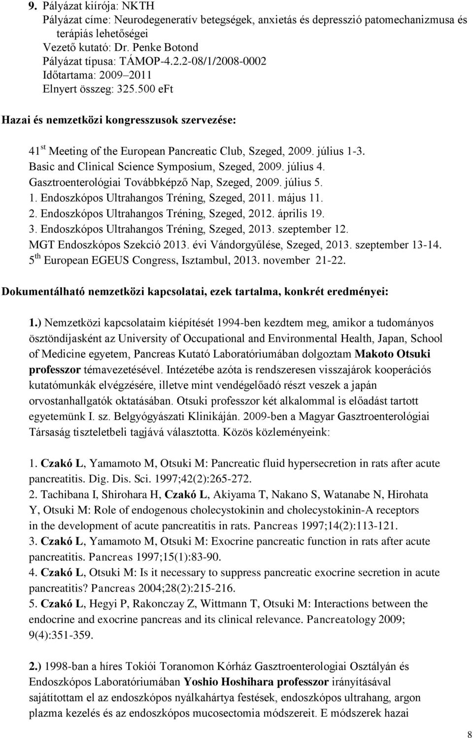 Basic and Clinical Science Symposium, Szeged, 2009. július 4. Gasztroenterológiai Továbbképző Nap, Szeged, 2009. július 5. 1. Endoszkópos Ultrahangos Tréning, Szeged, 2011. május 11. 2. Endoszkópos Ultrahangos Tréning, Szeged, 2012.