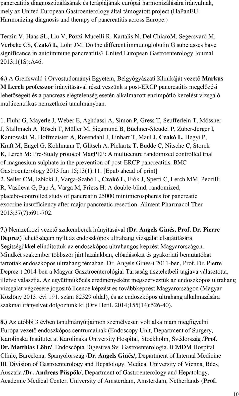 ) Terzin V, Haas SL, Liu V, Pozzi-Mucelli R, Kartalis N, Del ChiaroM, Segersvard M, Verbeke CS, Czakó L, Löhr JM: Do the different immunoglobulin G subclasses have significance in autoimmune